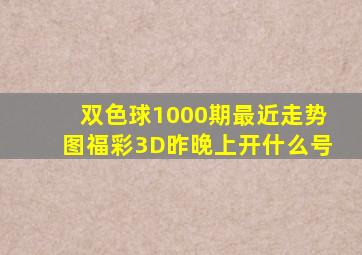 双色球1000期最近走势图福彩3D昨晚上开什么号