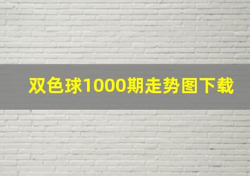 双色球1000期走势图下载