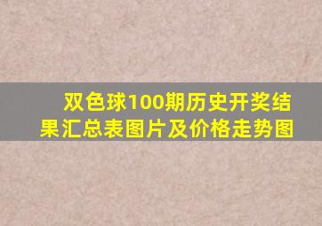 双色球100期历史开奖结果汇总表图片及价格走势图