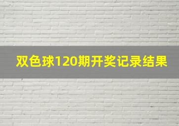 双色球120期开奖记录结果