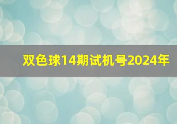 双色球14期试机号2024年