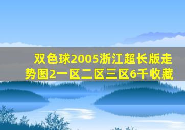 双色球2005浙江超长版走势图2一区二区三区6千收藏