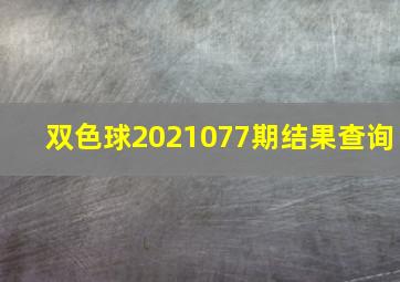 双色球2021077期结果查询