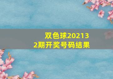 双色球202132期开奖号码结果