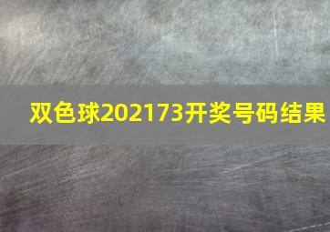 双色球202173开奖号码结果