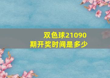 双色球21090期开奖时间是多少