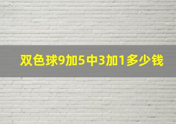 双色球9加5中3加1多少钱