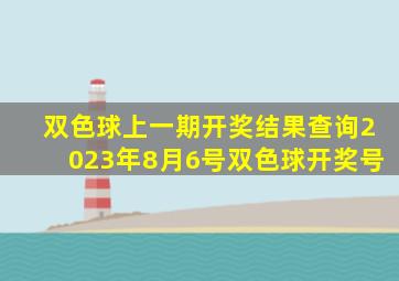 双色球上一期开奖结果查询2023年8月6号双色球开奖号