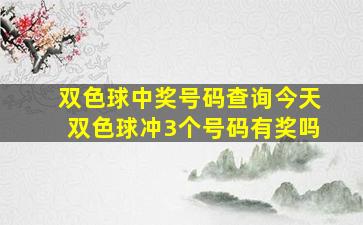 双色球中奖号码查询今天双色球冲3个号码有奖吗