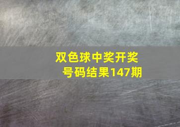 双色球中奖开奖号码结果147期