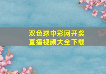 双色球中彩网开奖直播视频大全下载