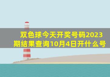 双色球今天开奖号码2023期结果查询10月4日开什么号