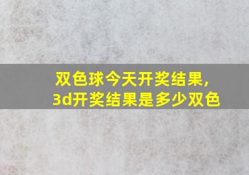 双色球今天开奖结果,3d开奖结果是多少双色