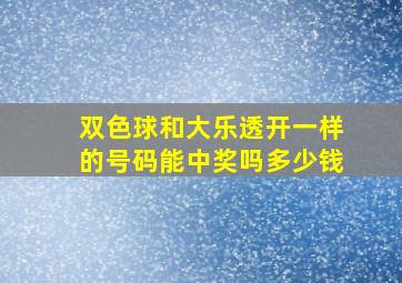 双色球和大乐透开一样的号码能中奖吗多少钱