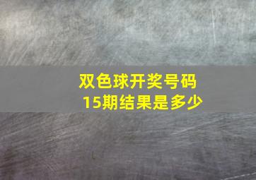 双色球开奖号码15期结果是多少