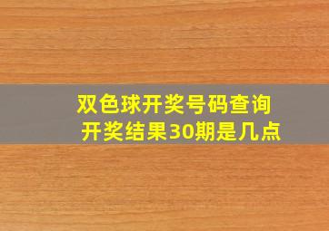 双色球开奖号码查询开奖结果30期是几点