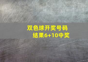 双色球开奖号码结果6+10中奖