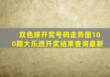 双色球开奖号码走势图100期大乐透开奖结果查询最新