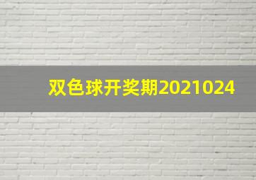 双色球开奖期2021024