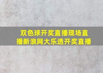 双色球开奖直播现场直播新浪网大乐透开奖直播