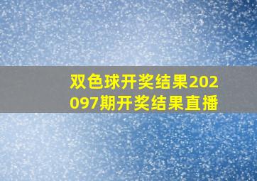 双色球开奖结果202097期开奖结果直播