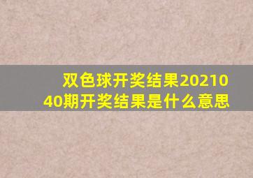 双色球开奖结果2021040期开奖结果是什么意思