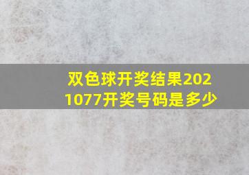 双色球开奖结果2021077开奖号码是多少