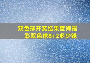 双色球开奖结果查询福彩双色球8+2多少钱