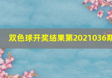 双色球开奖结果第2021036期