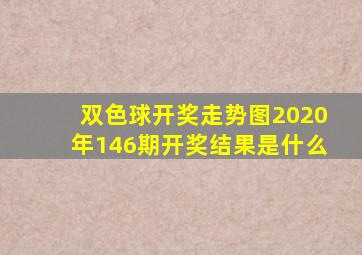 双色球开奖走势图2020年146期开奖结果是什么