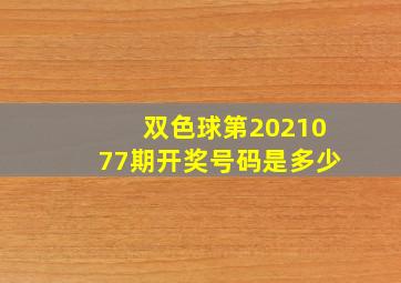 双色球第2021077期开奖号码是多少