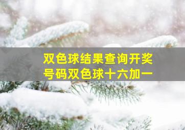 双色球结果查询开奖号码双色球十六加一