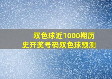 双色球近1000期历史开奖号码双色球预测