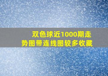 双色球近1000期走势图带连线图较多收藏