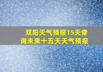 双阳天气预报15天查询未来十五天天气预报