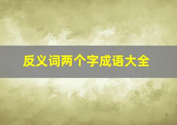 反义词两个字成语大全