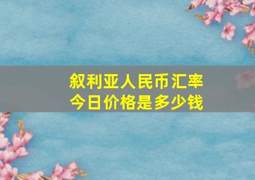 叙利亚人民币汇率今日价格是多少钱