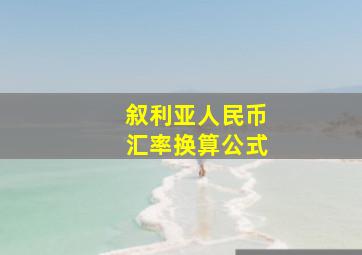 叙利亚人民币汇率换算公式