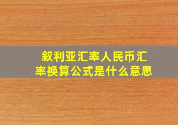 叙利亚汇率人民币汇率换算公式是什么意思