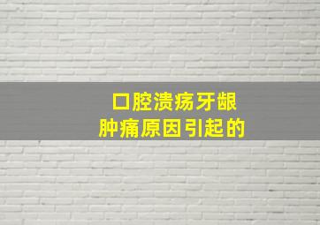 口腔溃疡牙龈肿痛原因引起的