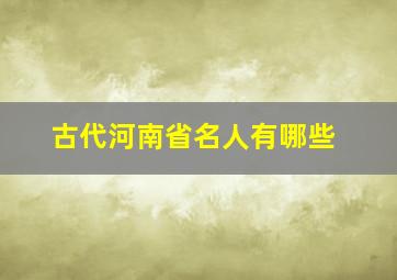 古代河南省名人有哪些