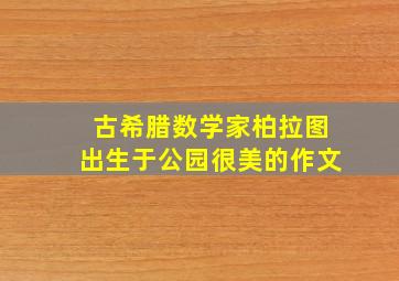 古希腊数学家柏拉图出生于公园很美的作文