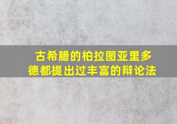 古希腊的柏拉图亚里多德都提出过丰富的辩论法