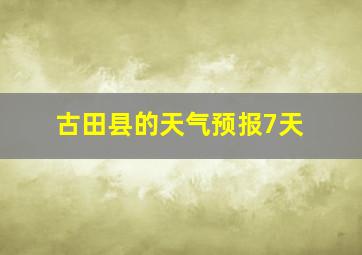 古田县的天气预报7天