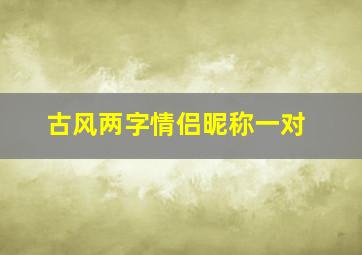 古风两字情侣昵称一对