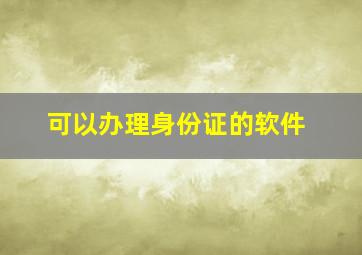 可以办理身份证的软件