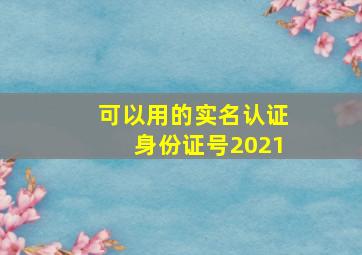 可以用的实名认证身份证号2021