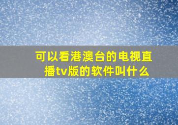 可以看港澳台的电视直播tv版的软件叫什么