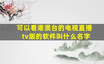 可以看港澳台的电视直播tv版的软件叫什么名字