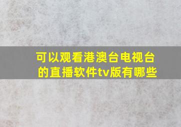 可以观看港澳台电视台的直播软件tv版有哪些